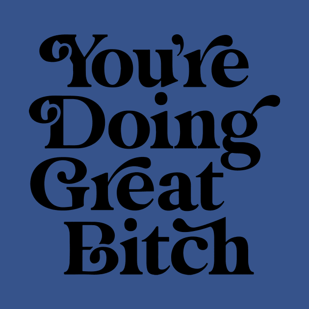 You're Doing Great Bitch 1 by ladep