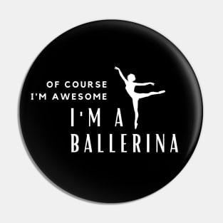 Of Course I'm Awesome, I'm A Ballerina Pin