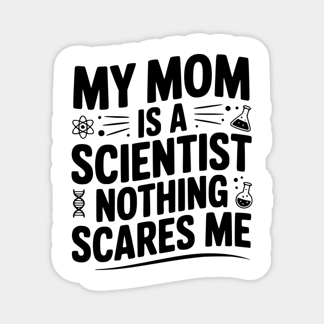 My Mom is a Scientist Nothing Scares Me Magnet by Frank Ring