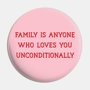 Family is Anyone Who Loves You Unconditionally Pin