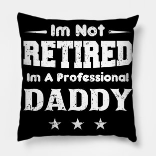 I'm Not Retired I'm A Professional DADDY,fathers day Pillow