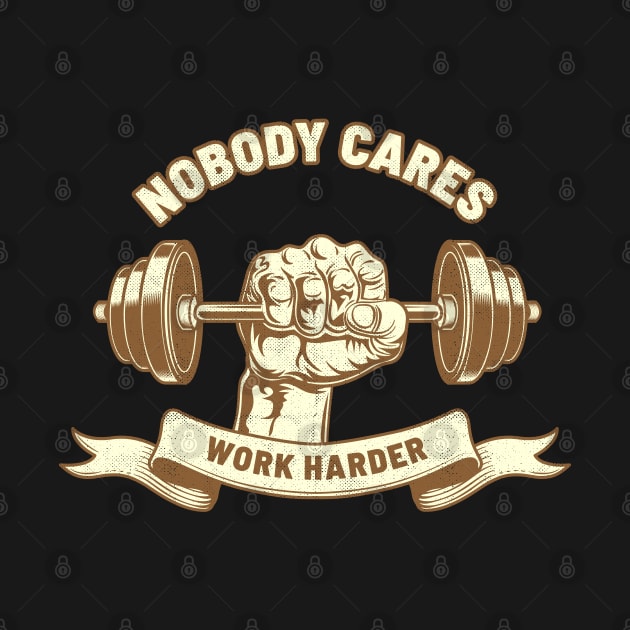 Nobody Cares Work Harder - Vintage Color by NyskaTiden