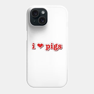 I Love Pigs Phone Case