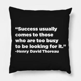 "Success usually comes to those who are too busy to be looking for it" - Henry David Thoreau Pillow