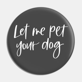 Let Me Pet Your Dog Pin