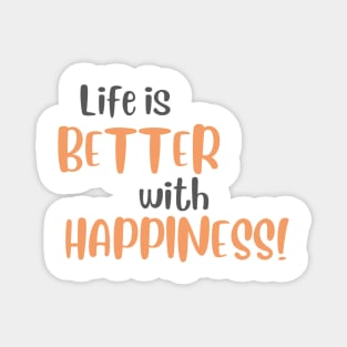 Life is Better with Happiness! Magnet