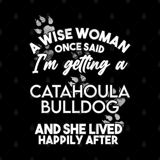 A wise woman once said i'm getting an catahoula bulldog and she lived happily after . Perfect fitting present for mom girlfriend mother boyfriend mama gigi nana mum uncle dad father friend him or her by SerenityByAlex