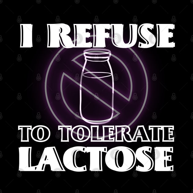 I Refuse To Tolerate Lactose Funny Lactose Intolerance by EACreaTeeve