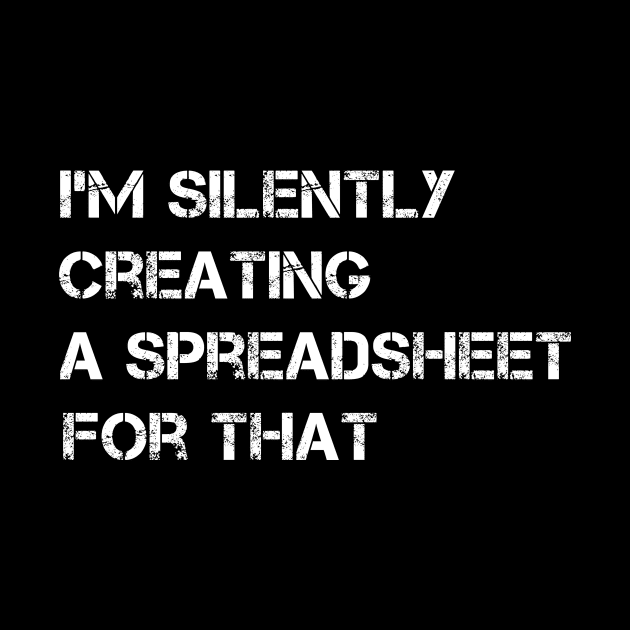 I'm Silently Creating A Spreadsheet For That by MetalHoneyDesigns