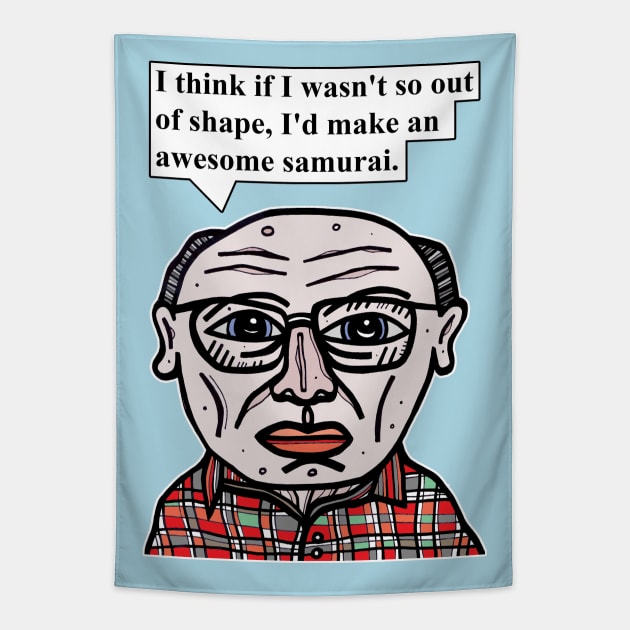 "I think if I wasn't so out of shape, I'd make an awesome samurai." Tapestry by The BuddaKats