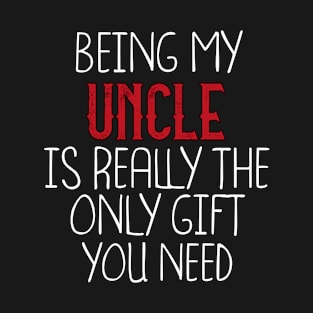 Being My Uncle Is Really The Only Gift You Need - Love You Uncle gift - Funny gift for Uncle, best Uncle gifts, Uncle christmas gift.. T-Shirt