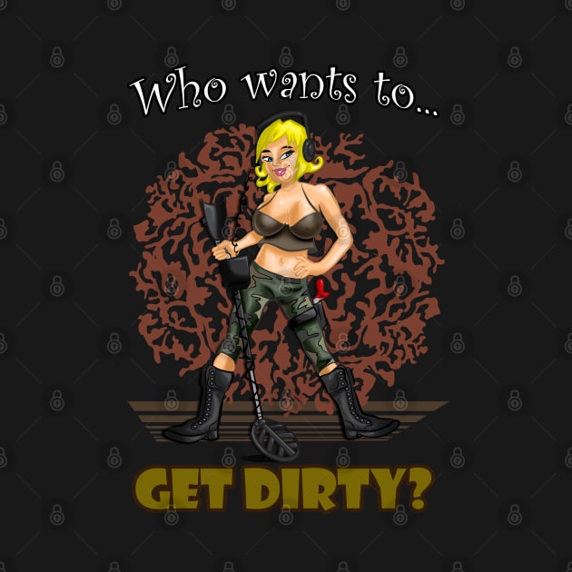 Metal Detecting T-shirt, Who Wants To Get Dirty? by FreddyK