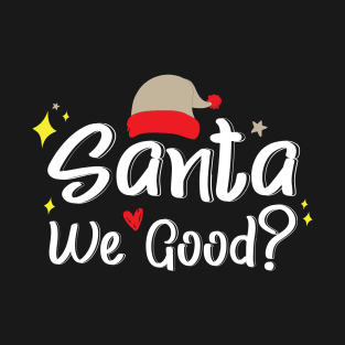 Santa We Good? T-Shirt