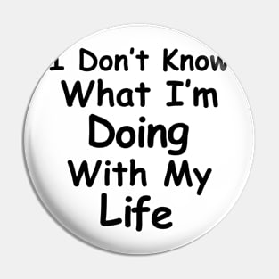 I Don't Know What I'm Doing With My Life. Pin