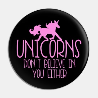 Unicorns don't believe in you either Pin
