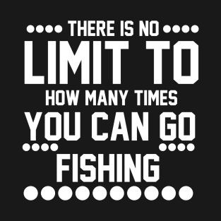 There Is No Limit To How Many Times You Can Go Fishing T-Shirt