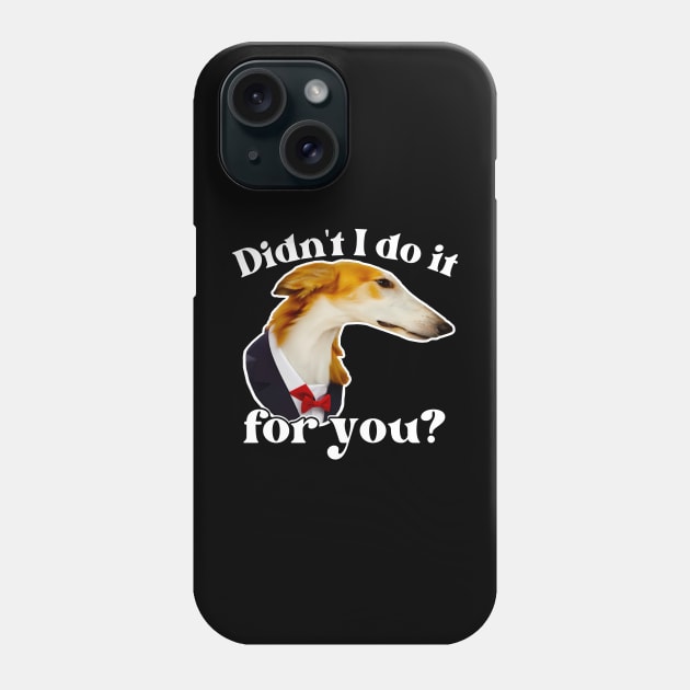 Didn't I Do It For You Borzoi Phone Case by Lean Mean Meme Machine