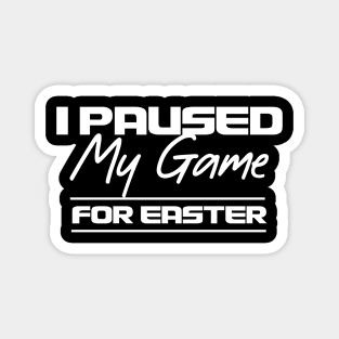 I Paused My Game For Easter Magnet