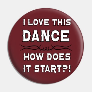 I Love This Dance How Does it Start? Pin