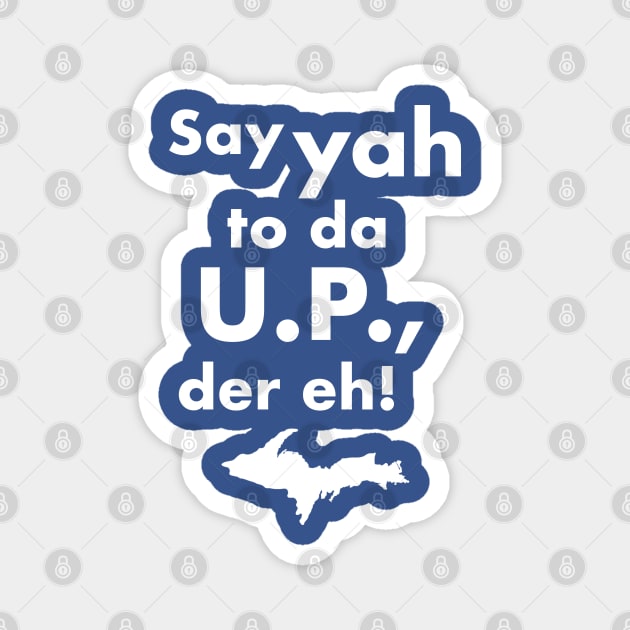 Say Yah To Da U.P. Der Eh! Upper Michigan Tribute Magnet by darklordpug