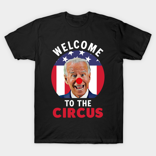 Discover Funny Biden Welcome to the circus - Anti Joe Biden - T-Shirt