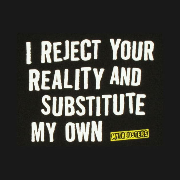 I Reject Your Reality and Substitute my own by Mr_Vader