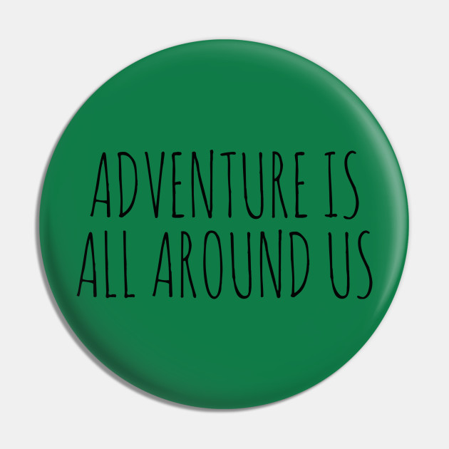ADVENTURE IS ALL AROUND US