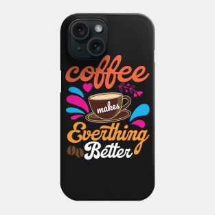 Coffee makes Everything Better Phone Case