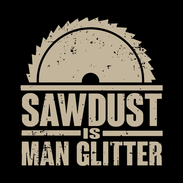 Sawdust Is Man Glitter T-Shirt Woodworking Father's Day Gift by vnsharetech