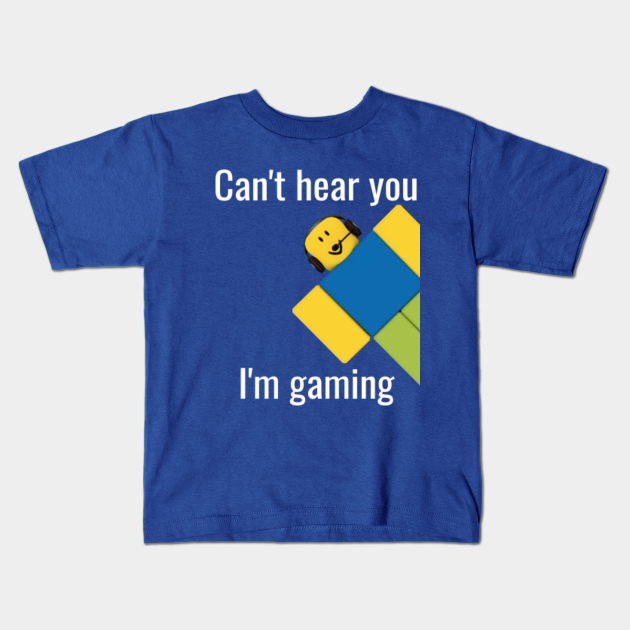 Roblox Noob Can T Hear You I M Gaming Roblox Kids T Shirt Teepublic - malaysia t shirt roblox