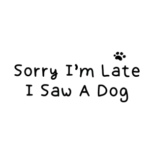 Sorry I’m Late I Saw A Dog T-Shirt