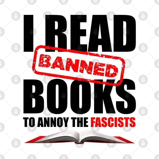 I Read Banned Books to Annoy the Fascists by Revolutionary Tees