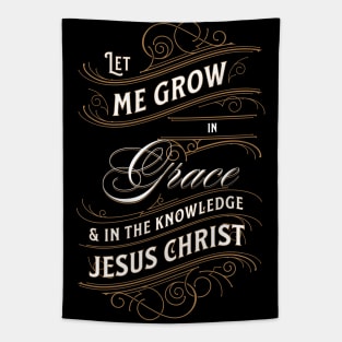 Let me grow in grace and in the knowledge of Jesus Christ (2 Pet. 3:18). Tapestry