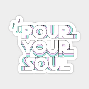 Pour Your Soul - Motivational Inspirational Magnet