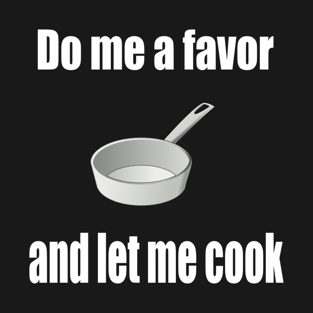 Do me a favor and let me cook by NT85