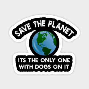 Save The Planet Its The Only One With Dogs On It Magnet