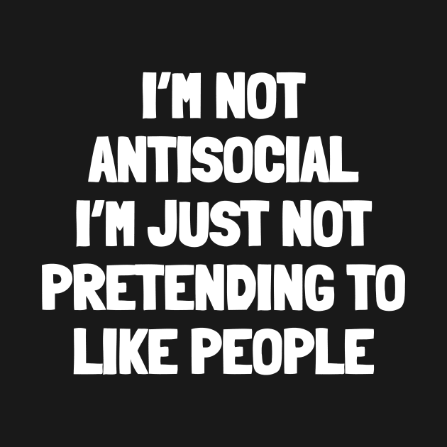 I'm not antisocial i'm just not pretending to like people by White Words