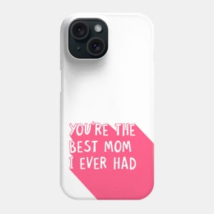 You Are The Best Mom I Ever Had Happy Mothers Day Quote Phone Case