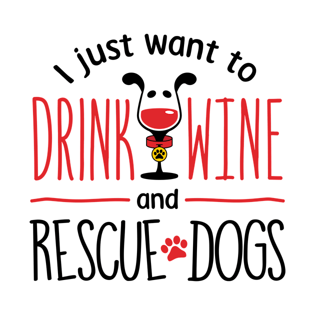 I Just Want To Drink Wine And Rescue Dogs by teevisionshop