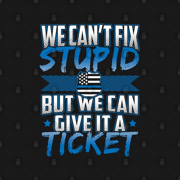 We Can't Fix Stupid But We Can Give It A Ticket by stockwell315designs