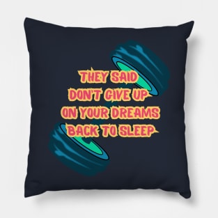 They Said Don't Give Up On Your Dreams Back To Sleep Pillow