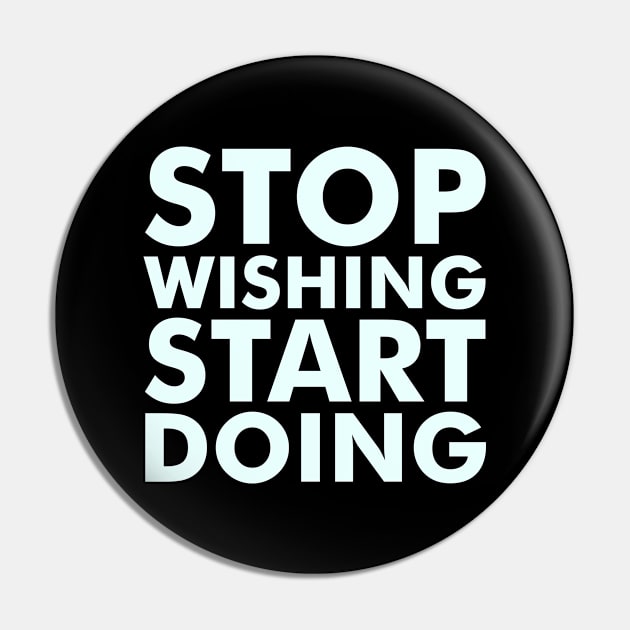 Stop Wishing Start Doing (light) Pin by Everyday Inspiration