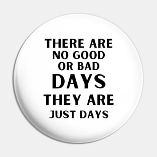 There are no good or bad days, they are just days. Pin