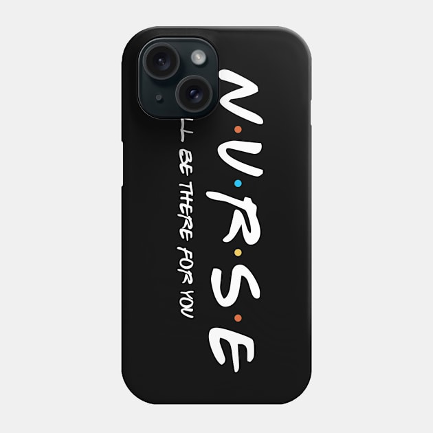 Nurse I'll Be There For You Phone Case by oyshopping
