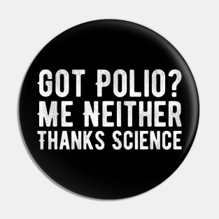 Got Polio Me Neither Thanks Science Pin