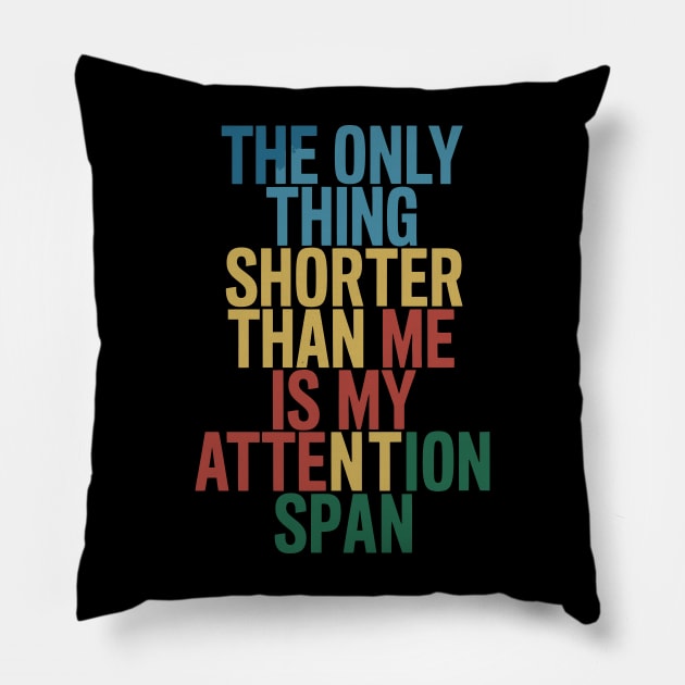 The Only Thing Shorter Than Me Is My Attention Span Pillow by FunnyZone