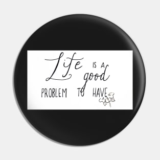 Life is a Good Problem Pin