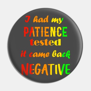 I had my patience tested, it came back negative Pin