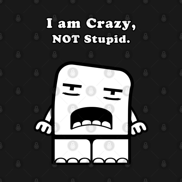 I Am Crazy, Not Stupid. by Frozenfa