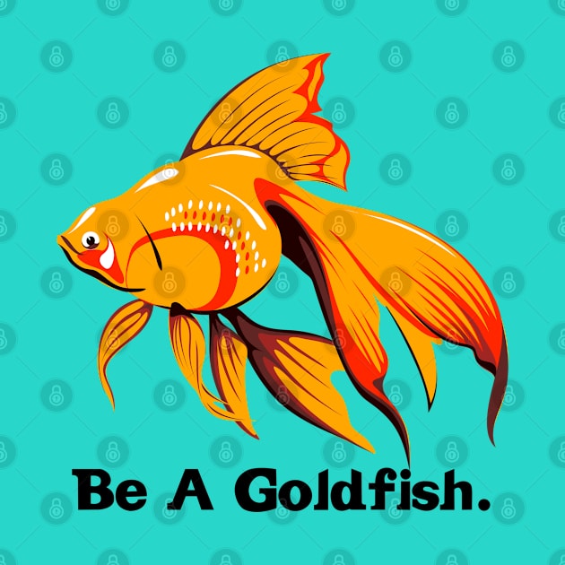 Be A Goldfish by Funnyology